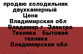 продаю холодильник Samsung,двухкамерный,no frost › Цена ­ 10 000 - Владимирская обл., Владимир г. Электро-Техника » Бытовая техника   . Владимирская обл.